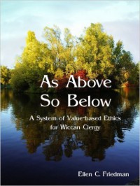Ellen Friedman As Above So Below A System of Value-Based Ethics for Wiccan