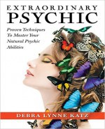 Debra Lynne Katz Extraordinary Psychic- Proven Techniques to Master Your Natural Psychic Abilities