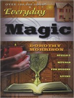 Dorothy Morrison Everyday Magic- Spells & Rituals for Modern Living