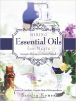 Sandra Kynes Mixing Essential Oils for Magic- Aromatic Alchemy for Personal Blends