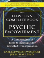Carl Llewellyn Weschcke, Joe H. Slate PhD The Llewellyn Complete Book of Psychic Empowerment- A Compendium of Tools & Techniques for Growth & Transformation