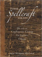 Arin Murphy-Hiscock - Power Spellcraft For Life - The art of Crafting and Casting for Positive Change (2005)