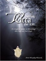 Arin Murphy-Hiscock - Solitary Wicca For Life - Complete Guide to Mastering the Craft (2005)