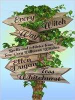 Ellen Dugan & Tess Whitehurst - Every Witch Way - Spells and Advice From Two Very Different Witches (2014)