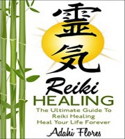 Adahi Flores - Reiki Healing - The Ultimate Guide